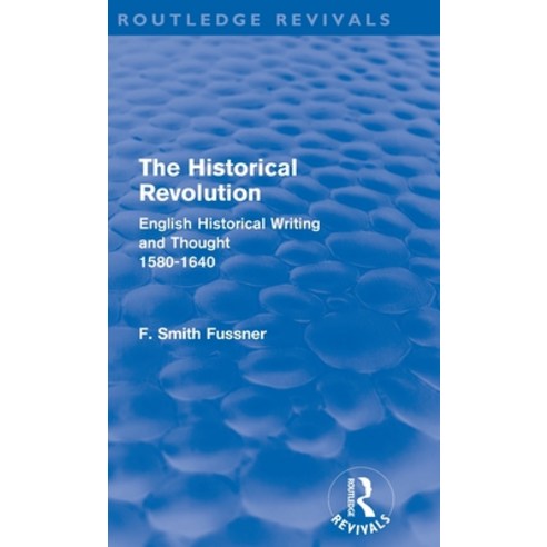 The Historical Revolution (Routledge Revivals): English Historical Writing and Thought 1580-1640 Hardcover, Routledge