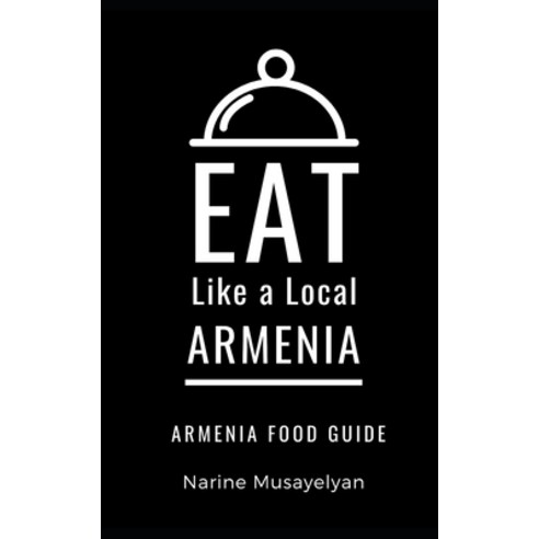 (영문도서) Eat Like a Local-Armenia: Armenia Food Guide Paperback, Independently Published, English, 9798524617897