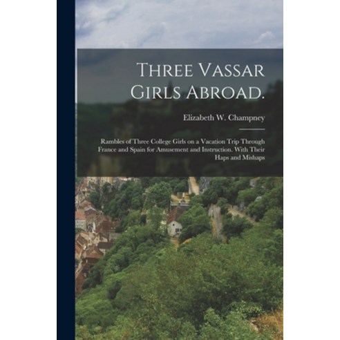 (영문도서) Three Vassar Girls Abroad.: Rambles of Three College Girls on a Vacation Trip Through France ... Paperback, Legare Street Press, English, 9781013554735