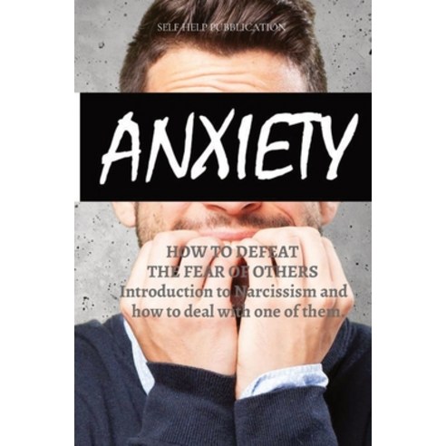 (영문도서) Social Anxiety: HOW TO DEFEAT THE FEAR OF OTHERS: Introduction to Narcissism and how to deal ... Paperback, Pino Luca, English, 9781803611266