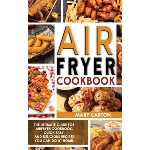 (영문도서) Air Fryer Cookbook: The Ultimate Guide for Air Fryer Cookbook. Quick Easy and Delicious Rec... Hardcover, Mary Carton, English, 9781802722055