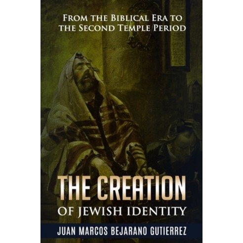 The Creation of Jewish Identity: From the Biblical Era to the Second Temple Period Paperback, Independently Published, English, 9798553456849