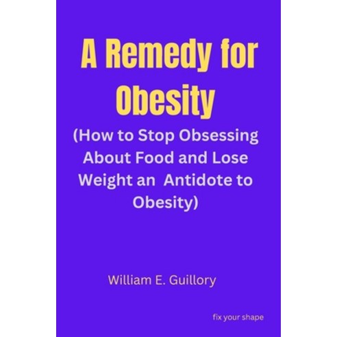 (영문도서) A Remedy for Obesity: (How to Stop Obsessing About Food and Lose Weight an Antidote to Obesity) Paperback, Independently Published, English, 9798865838265