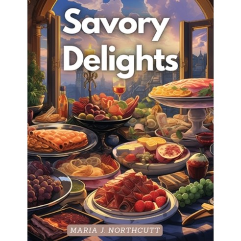 (영문도서) Savory Delights: A Culinary Journey Paperback, Utopia Publisher, English, 9781835524992