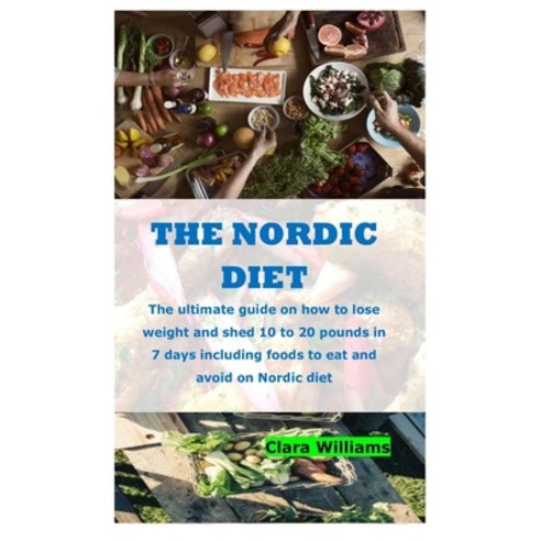 The Nordic Diet: The ultimate guide on how to lose weight and shed 10 to 20 pounds in 7 days includi... Paperback, Independently Published