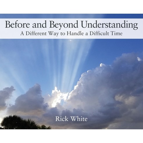Before and Beyond Understanding: A Different Way to Handle a Difficult Time Hardcover, Outskirts Press