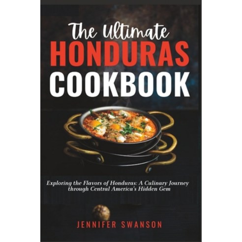 (영문도서) The Ultimate Honduras Cookbook: Exploring the Flavors of Honduras: A Culinary Journey through... Paperback, Independently Published, English, 9798880384235