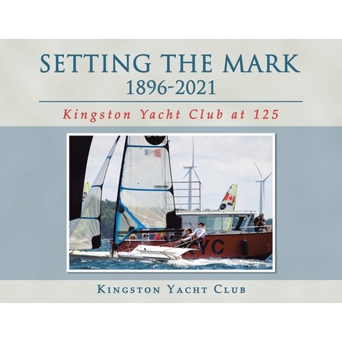 (영문도서) Setting the Mark 1896-2021: Kingston Yacht Club at 125 Paperback, Xlibris Us, English, 9781664172173