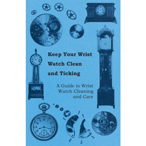 (영문도서) Keep Your Wrist Watch Clean and Ticking - A Guide to Wrist Watch Cleaning and Care Paperback, Pierce Press, English, 9781446529263