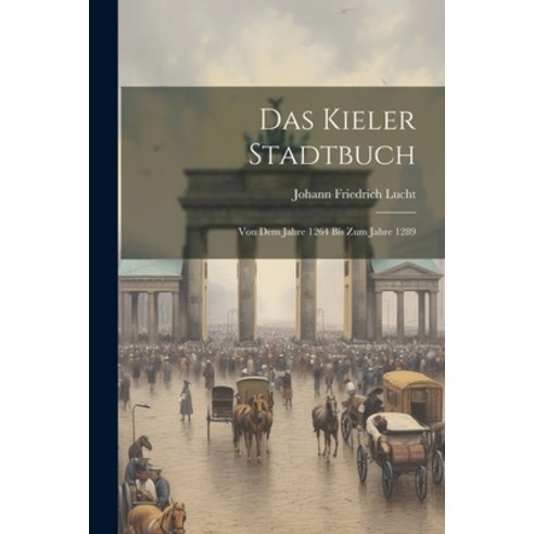 (영문도서) Das Kieler Stadtbuch: Von Dem Jahre 1264 Bis Zum Jahre 1289 Paperback, Legare Street Press, English, 9781022318366