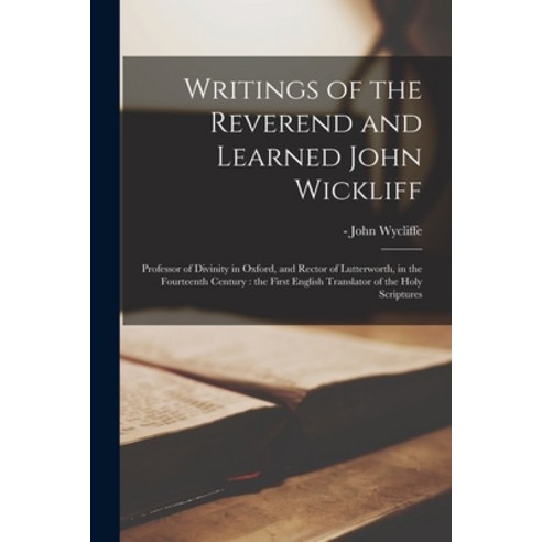 (영문도서) Writings of the Reverend and Learned John Wickliff: Professor of Divinity in Oxford and Rect... Paperback, Legare Street Press, English, 9781015304383