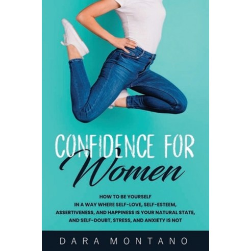 Confidence for Women: How to Be Yourself in a Way Where Self-Love Self-Esteem Assertiveness and H... Paperback, Independently Published