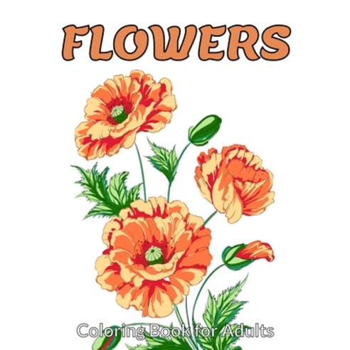 Flowers Coloring Book for Adults: A Flower Adult Coloring Book Beautiful and Awesome Floral Colorin... Paperback, Independently Published, English, 9798715759375