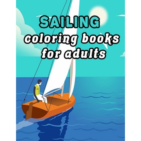 Sailing coloring books for adults: Featuring Tranquil Sailing Scenes And Calming Ocean Landscapes fo... Paperback, Independently Published