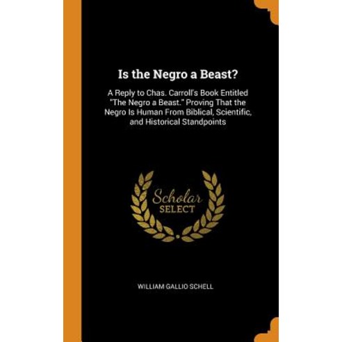 (영문도서) Is the Negro a Beast?: A Reply to Chas. Carroll''s Book Entitled The Negro a Beast. Proving Th... Hardcover, Franklin Classics, English, 9780342059423