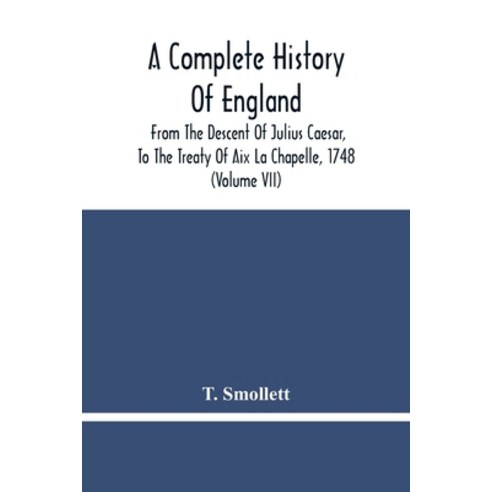 A Complete History Of England: From The Descent Of Julius Caesar To The Treaty Of Aix La Chapelle ... Paperback, Alpha Edition, English, 9789354480409