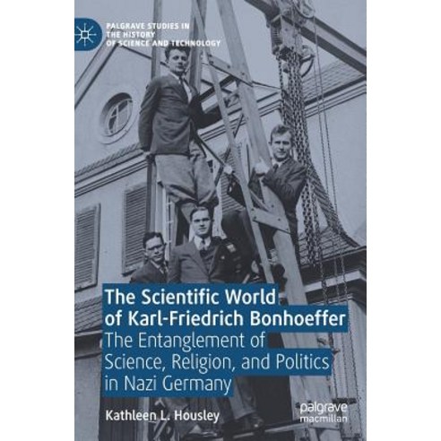 (영문도서) The Scientific World of Karl-Friedrich Bonhoeffer: The Entanglement of Science Religion and... Hardcover, Palgrave MacMillan, English, 9783319958002