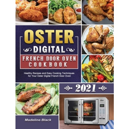 Oster Digital French Door Oven Cookbook 2021: Healthy Recipes and Easy Cooking Techniques for Your O... Hardcover, Madeline Black, English, 9781802441734