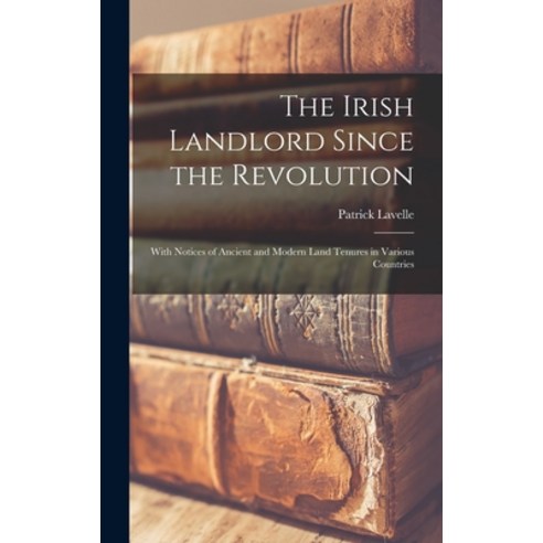 (영문도서) The Irish Landlord Since the Revolution: With Notices of Ancient and Modern Land Tenures in V... Hardcover, Legare Street Press, English, 9781017596830
