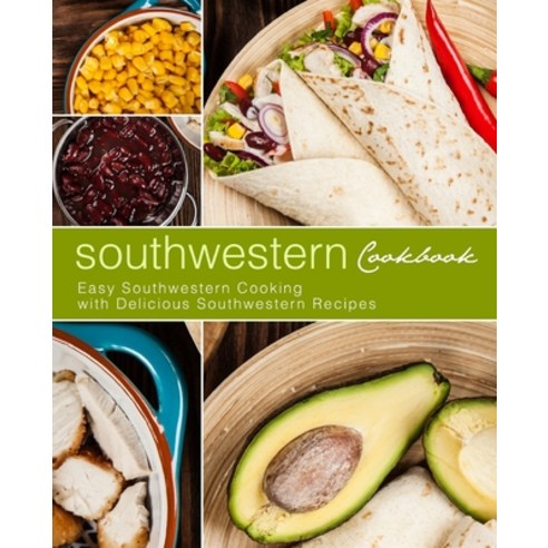 Southwestern Cookbook: Easy Southwestern Cooking with Delicious Southwestern Recipes (2nd Edition) Paperback, Independently Published