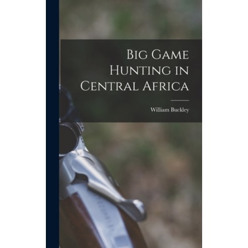 (영문도서) Big Game Hunting in Central Africa Hardcover, Hassell Street Press, English, 9781013672996