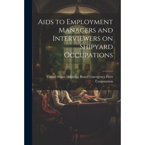 (영문도서) Aids to Employment Managers and Interviewers on Shipyard Occupations Paperback, Legare Street Press, English, 9781022113411