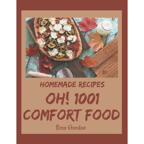 Oh! 1001 Homemade Comfort Food Recipes: A Homemade Comfort Food Cookbook for All Generation Paperback, Independently Published