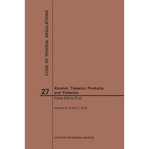 (영문도서) Code of Federal Regulations Title 27 Alcohol Tobacco Products and Firearms Parts 400-End ... Paperback, Claitor''s Pub Division, English, 9781640245969