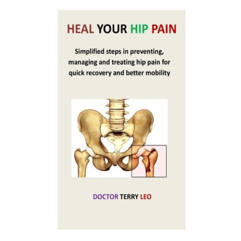 Heal Your Hip Pain: Simplified steps in preventing managing and treating hip pain for quick recover... Paperback, Independently Published, English, 9798694688574