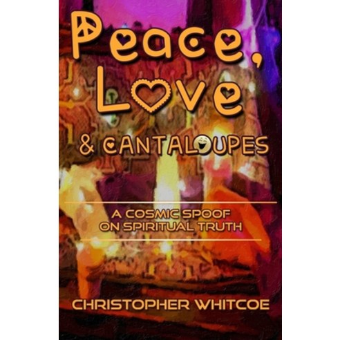 Peace Love & Cantaloupes: A Cosmic Spoof on Spiritual Truth Paperback, Independently Published, English, 9781980577294