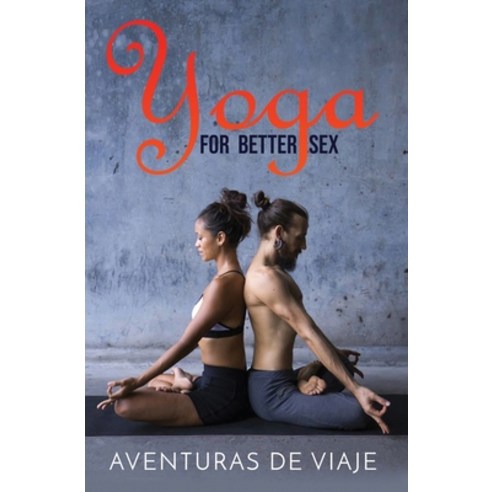 Yoga for Better Sex: Yoga Poses and Routines for Increasing Sexual Pleasure and Overcoming Sexual Dy... Paperback, Survival Fitness Plan