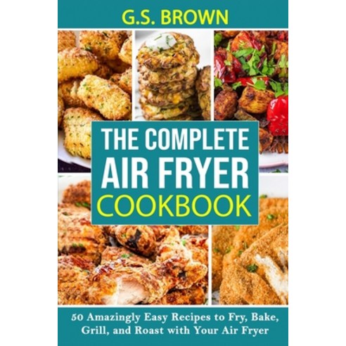 The Complete Air Fryer Cookbook Paperback, G.S. Brown, English, 9781801971201