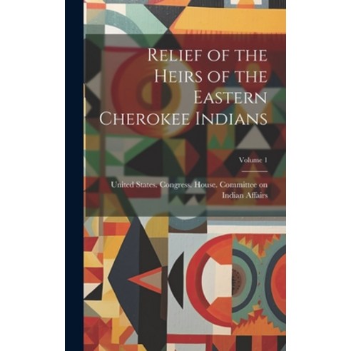 (영문도서) Relief of the Heirs of the Eastern Cherokee Indians; Volume 1 Hardcover, Legare Street Press, English, 9781019877272