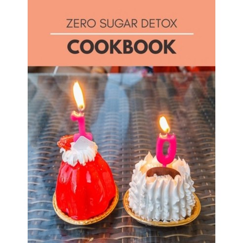 Zero Sugar Detox Cookbook: Recipes to Help Eliminate Sugar Cravings Paperback, Independently Published