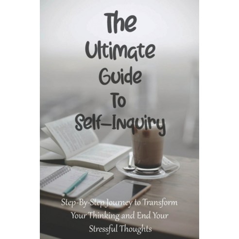 The Ultimate Guide To Self-Inquiry: Step-By-Step Journey to Transform Your Thinking and End Your Str... Paperback, Independently Published, English, 9798715644718