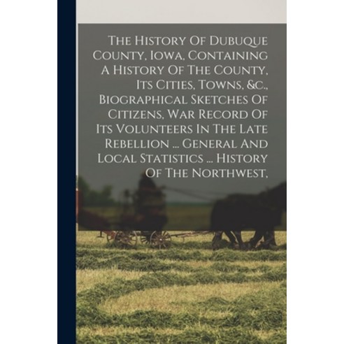 (영문도서) The History Of Dubuque County Iowa Containing A History Of The County Its Cities Towns &... Paperback, Legare Street Press, English, 9781018813073
