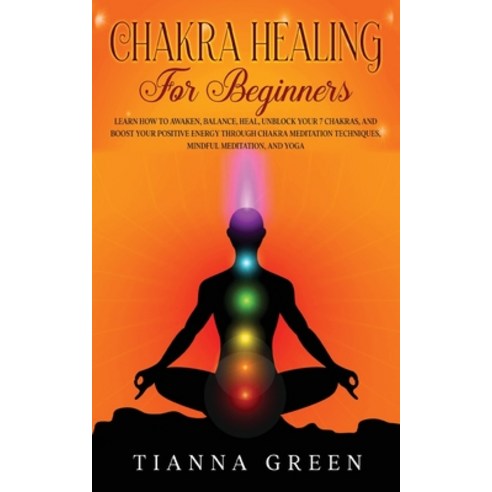 (영문도서) Chakra Healing For Begginers: Learn How to Awaken Balance Heal Unblock Your 7 Chakras and... Paperback, Tianna Green, English, 9781088216439