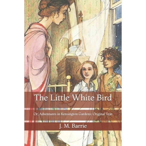 The Little White Bird: Or Adventures in Kensington Gardens: Original Text Paperback, Independently Published, English, 9798729174539