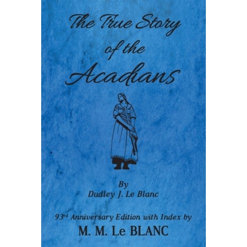 The True Story of the Acadians 93rd Anniversary Edition with Index Paperback, Bizentine Press, English, 9781947471078
