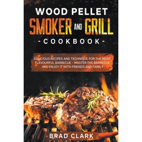 (영문도서) Wood Pellet Smoker and Grill Cookbook: Delicious Recipes and Technique for the Most Flavourfu... Paperback, Brad Clark, English, 9798201697631