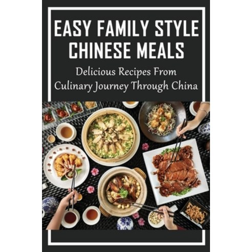 (영문도서) Easy Family Style Chinese Meals: Delicious Recipes From Culinary Journey Through China: Guide... Paperback, Independently Published, English, 9798529816165