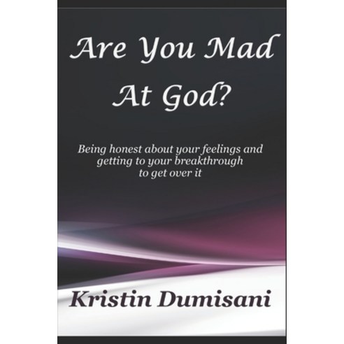 Are You Mad At God?: Being honest about your feelings and getting to your breakthrough to get over it Paperback, Independently Published, English, 9798561891717
