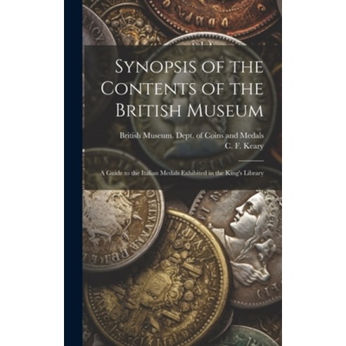(영문도서) Synopsis of the Contents of the British Museum; a Guide to the Italian Medals Exhibited in th... Hardcover, Legare Street Press, English, 9781020496790