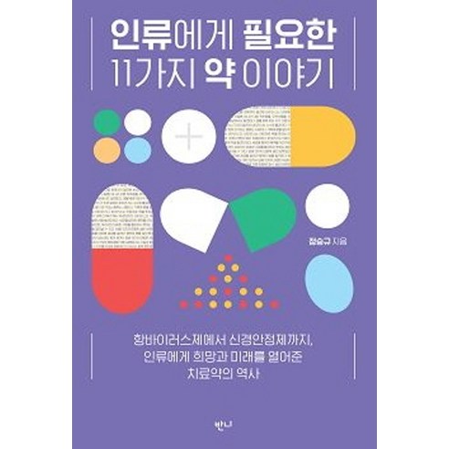 인류에게 필요한 11가지 약 이야기:항바이러스제에서신경안정제까지인류에게희망과미래를열어준치료약의역사, 반니, 정승규