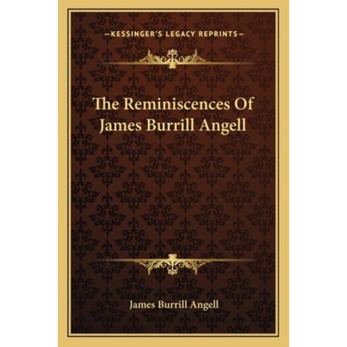 The Reminiscences Of James Burrill Angell Paperback, Kessinger ...