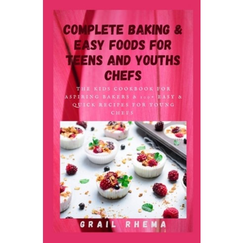 (영문도서) Complete Baking & Easy foods for Teens And Youths Chefs: The Kids Cookbook for Aspiring Baker... Paperback, Independently Published, English, 9798512144138