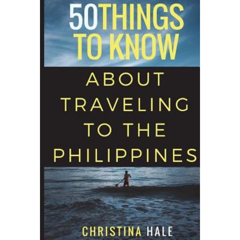 50 Things to Know About Traveling to the Philippines: Manila and Beyond Paperback, Independently Published, English, 9781520253688