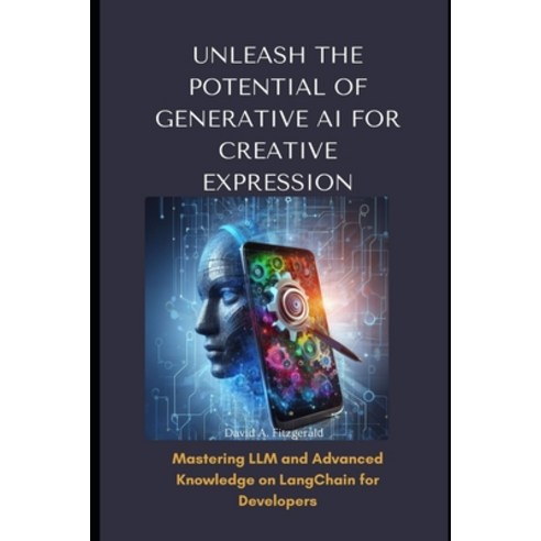 (영문도서) Unleash the Potential of Generative AI for Creative Expression: Mastering LLM nd Advanced Kno... Paperback, Independently Published, English, 9798866725892