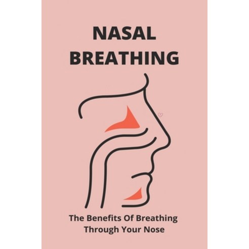 Nasal Breathing: The Benefits Of Breathing Through Your Nose: Nasal Breathing Paperback, Independently Published, English, 9798743788545