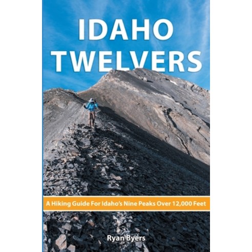 (영문도서) Idaho Twelvers: A Hiking Guide For Idaho''s Nine Peaks Over 12 000 Feet Paperback, Lost River Publishing LLC, English, 9798987647103